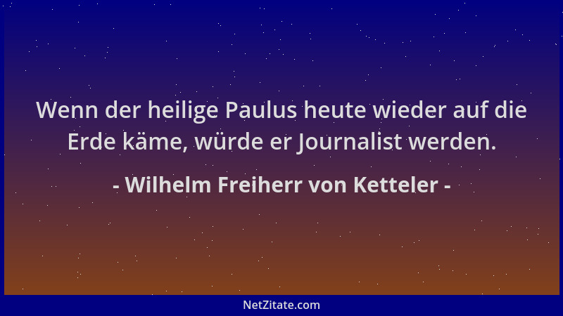 Wilhelm Freiherr von Ketteler - Wenn der heilige Paulus heute wieder auf die Erde käme, würde er Journalist werden....