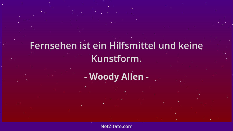 Woody Allen - Fernsehen ist ein Hilfsmittel und keine Kunstform....