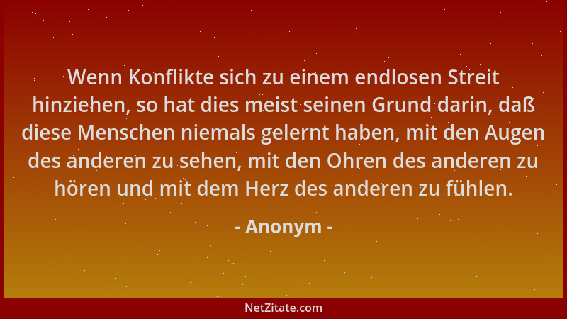 Anonym - Wenn Konflikte sich zu einem endlosen Streit hinziehen, so hat dies meist seinen Grund darin, daß diese Menschen n...