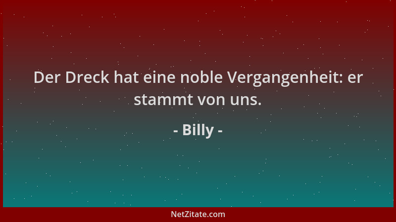 Billy - Der Dreck hat eine noble Vergangenheit: er stammt von uns....