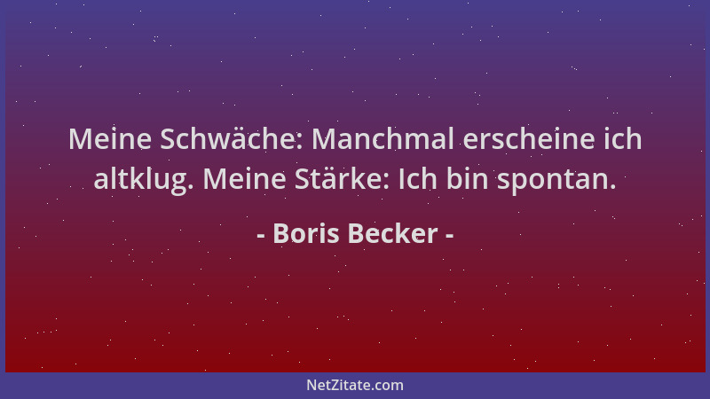 Boris Becker - Meine Schwäche: Manchmal erscheine ich altklug. Meine Stärke: Ich bin spontan....