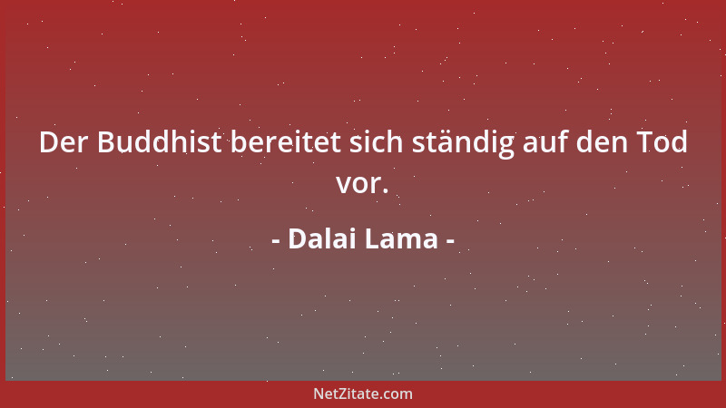 Dalai Lama - Der Buddhist bereitet sich ständig auf den Tod vor....