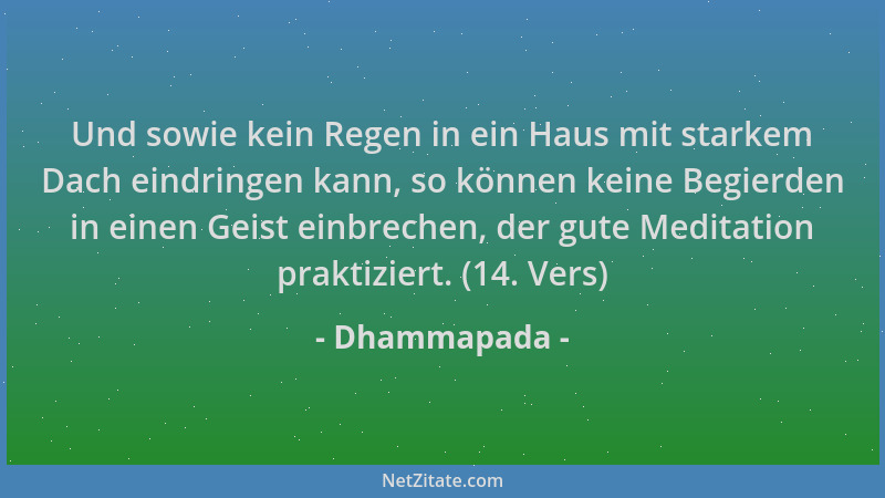 Dhammapada - Und sowie kein Regen in ein Haus mit starkem Dach eindringen kann, so können keine Begierden in einen Geist ei...