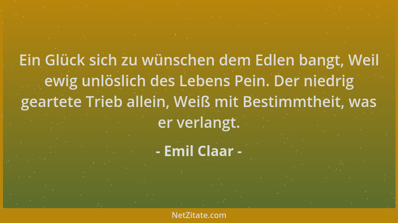 Emil Claar - Ein Glück sich zu wünschen dem Edlen bangt, Weil ewig unlöslich des Lebens Pein. Der niedrig geartete Trieb al...