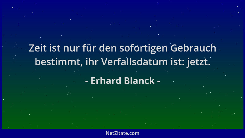 Erhard Blanck - Zeit ist nur für den sofortigen Gebrauch bestimmt, ihr Verfallsdatum ist: jetzt....