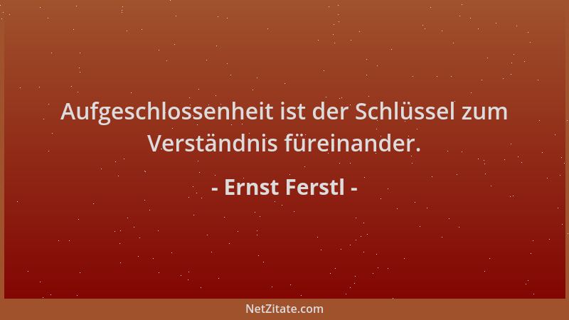 Ernst Ferstl - Aufgeschlossenheit ist der Schlüssel zum Verständnis füreinander....