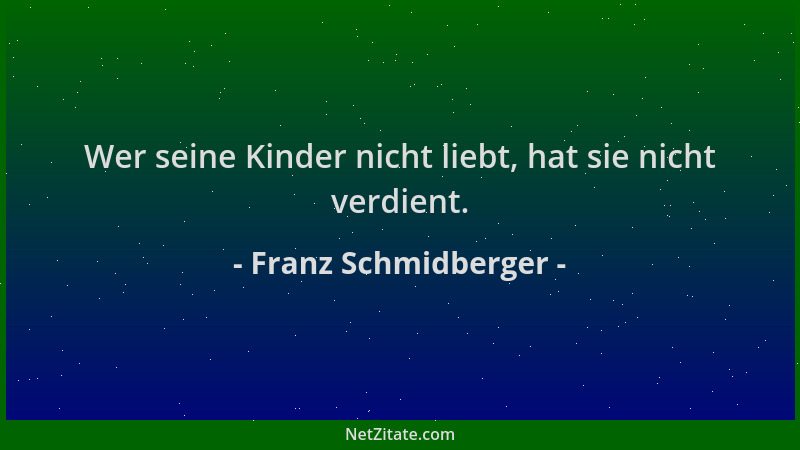 Franz Schmidberger - Wer seine Kinder nicht liebt, hat sie nicht verdient....