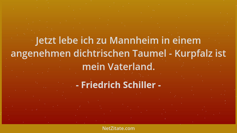 Friedrich Schiller - Jetzt lebe ich zu Mannheim in einem angenehmen dichtrischen Taumel - Kurpfalz ist mein Vaterland....