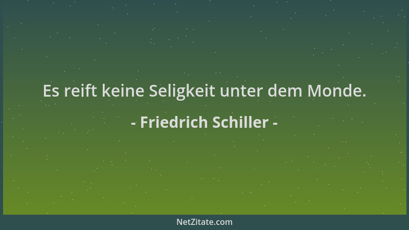 Friedrich Schiller - Es reift keine Seligkeit unter dem Monde....
