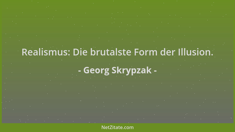Georg Skrypzak - Realismus: Die brutalste Form der Illusion....