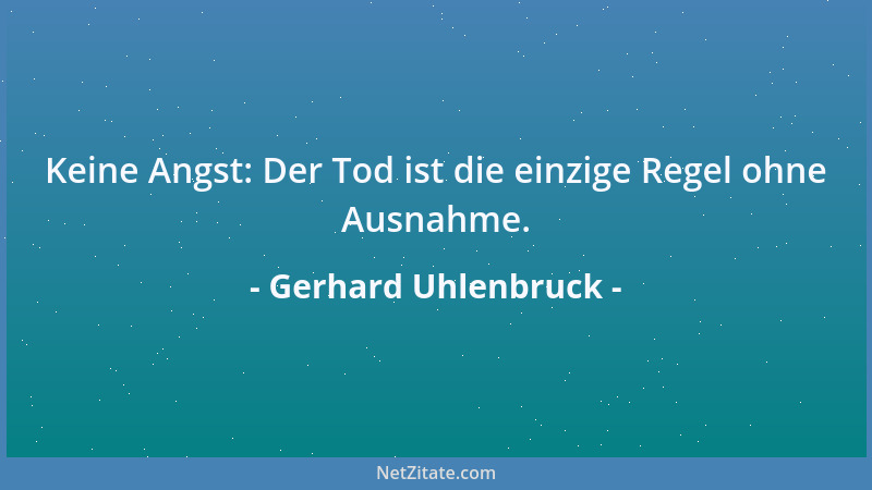 Gerhard Uhlenbruck - Keine Angst: Der Tod ist die einzige Regel ohne Ausnahme....