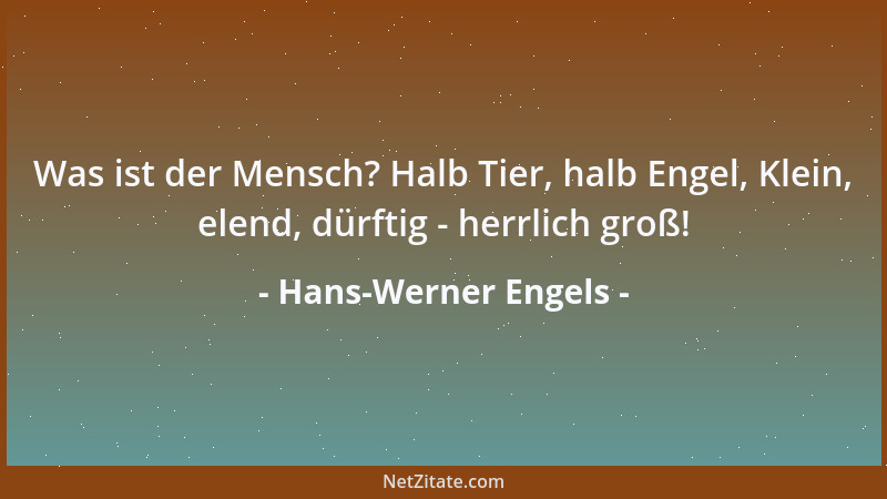 Hans-Werner Engels - Was ist der Mensch? Halb Tier, halb Engel, Klein, elend, dürftig - herrlich groß!...