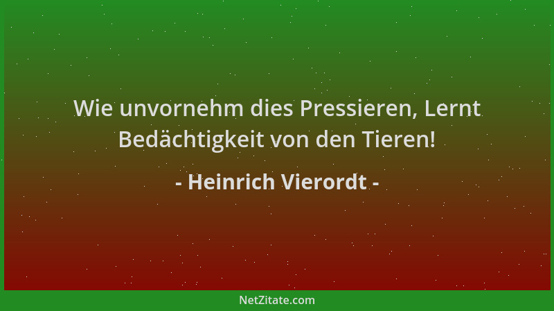 Heinrich Vierordt - Wie unvornehm dies Pressieren, Lernt Bedächtigkeit von den Tieren!...