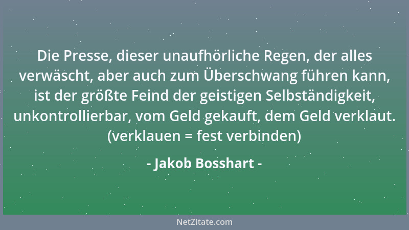 Jakob Bosshart - Die Presse, dieser unaufhörliche Regen, der alles verwäscht, aber auch zum Überschwang führen kann, ist de...
