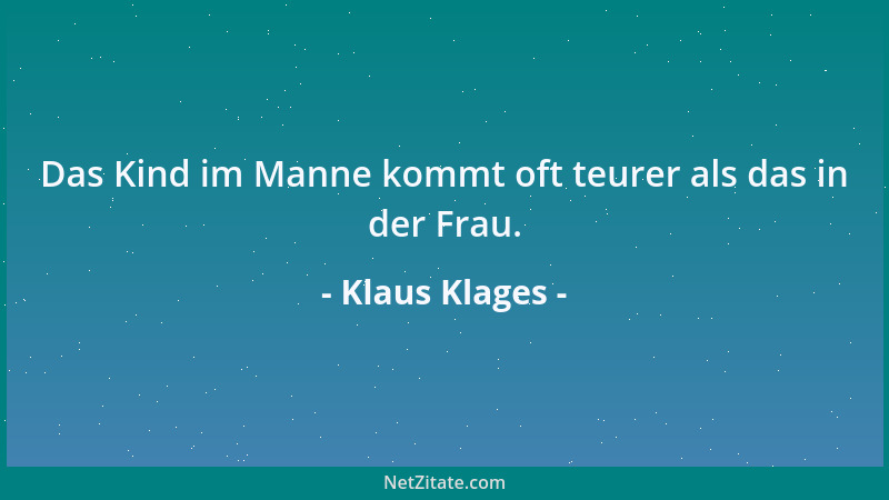 Klaus Klages - Das Kind im Manne kommt oft teurer als das in der Frau....