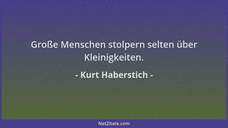 Kurt Haberstich - Große Menschen stolpern selten über Kleinigkeiten....