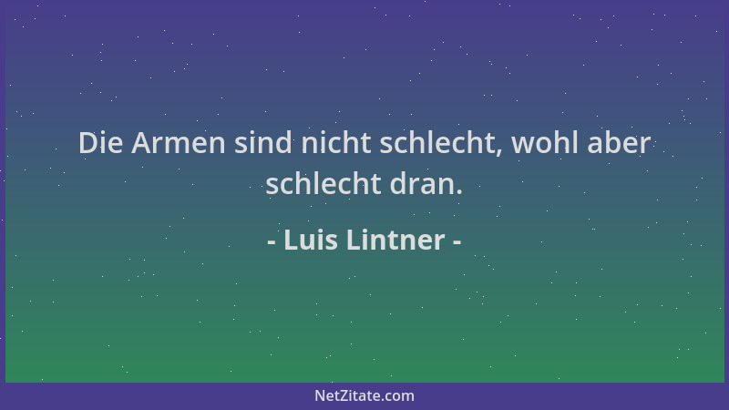 Luis Lintner - Die Armen sind nicht schlecht, wohl aber schlecht dran....