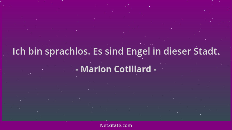 Marion Cotillard - Ich bin sprachlos. Es sind Engel in dieser Stadt....