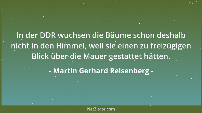 Martin Gerhard Reisenberg - In der DDR wuchsen die Bäume schon deshalb nicht in den Himmel, weil sie einen zu freizügigen B...