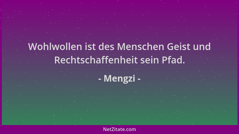 Mengzi - Wohlwollen ist des Menschen Geist und Rechtschaffenheit sein Pfad....