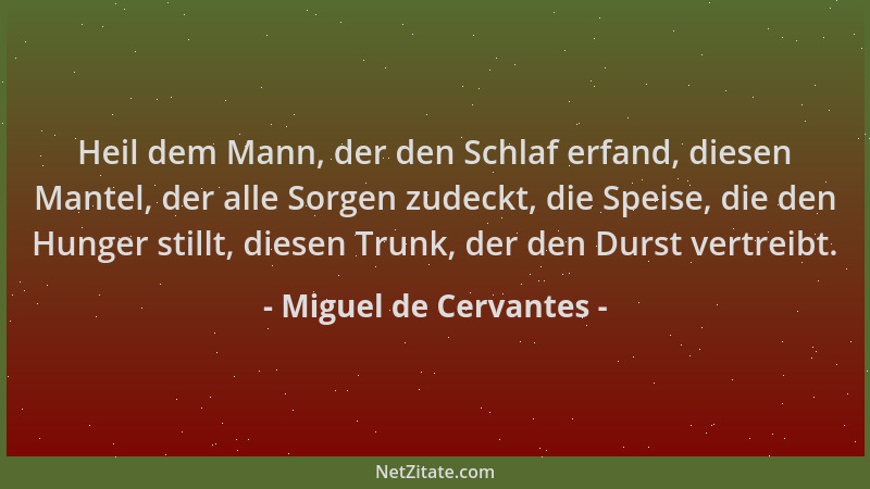 Miguel de Cervantes - Heil dem Mann, der den Schlaf erfand, diesen Mantel, der alle Sorgen zudeckt, die Speise, die den Hun...
