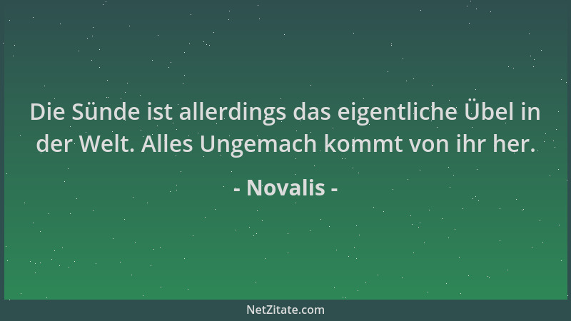 Novalis - Die Sünde ist allerdings das eigentliche Übel in der Welt. Alles Ungemach kommt von ihr her....