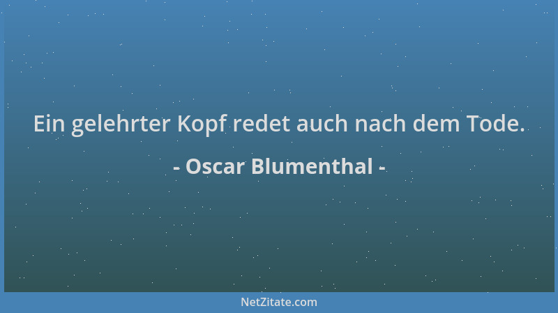 Oscar Blumenthal - Ein gelehrter Kopf redet auch nach dem Tode....