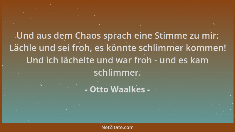 Otto Waalkes - Und aus dem Chaos sprach eine Stimme zu mir: Lächle und sei froh, es könnte schlimmer kommen! Und ich lächel...