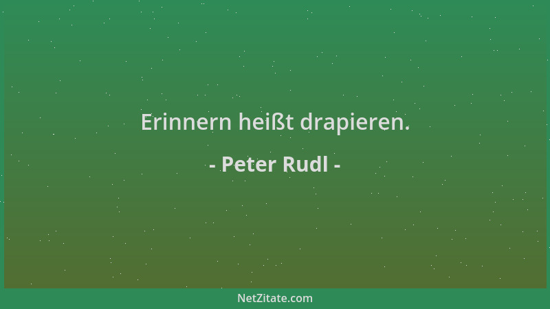 Peter Rudl - Erinnern heißt drapieren....