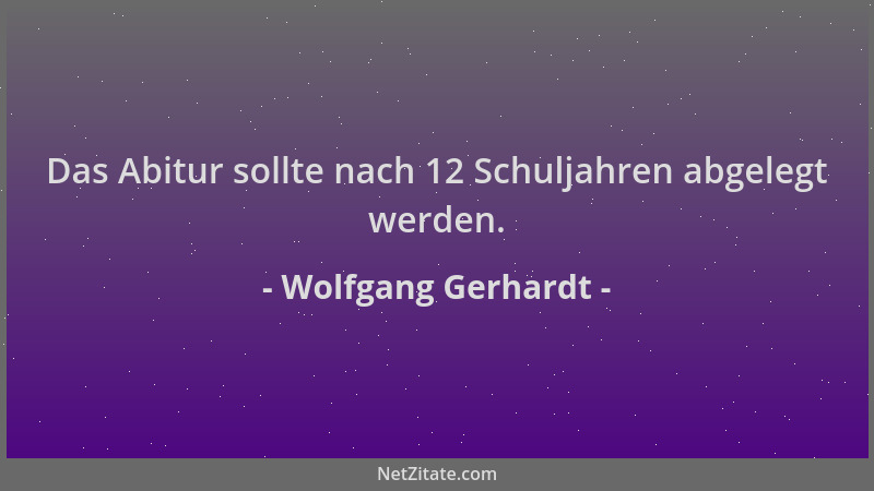 Wolfgang Gerhardt - Das Abitur sollte nach 12 Schuljahren abgelegt werden....