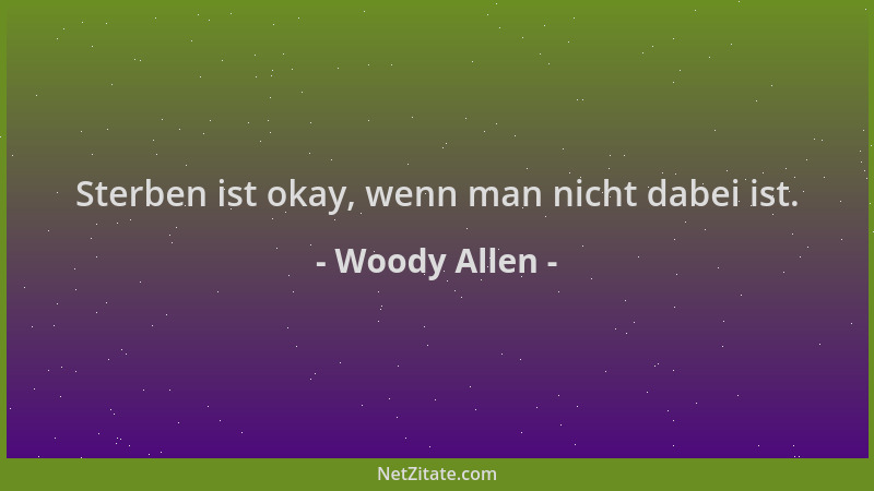 Woody Allen - Sterben ist okay, wenn man nicht dabei ist....