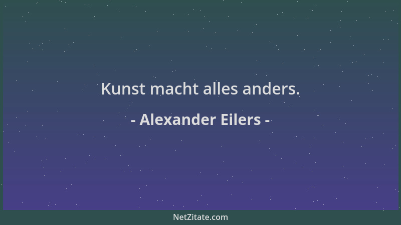 Alexander Eilers - Kunst macht alles anders....