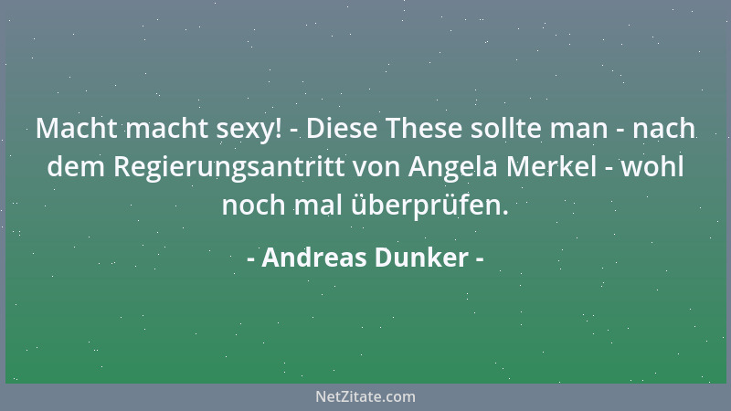 Andreas Dunker - Macht macht sexy! - Diese These sollte man - nach dem Regierungsantritt von Angela Merkel - wohl noch mal...