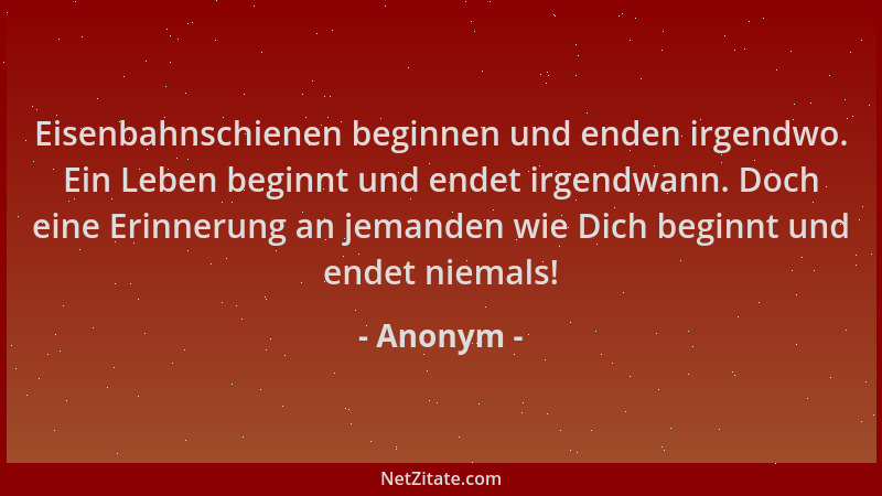 Anonym - Eisenbahnschienen beginnen und enden irgendwo. Ein Leben beginnt und endet irgendwann. Doch eine Erinnerung an jem...