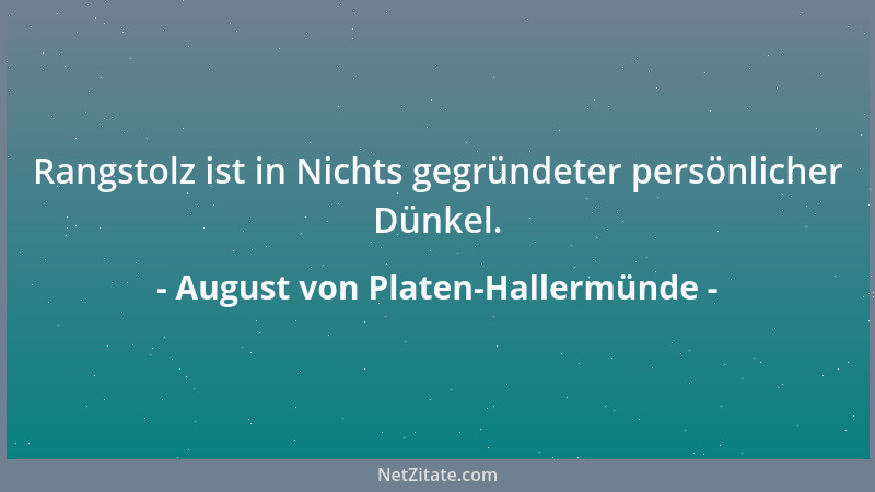 August von Platen-Hallermünde - Von gemeinen Menschen, von Leuten ohne Erziehung halte dich in kalter, obgleich nicht stolz...