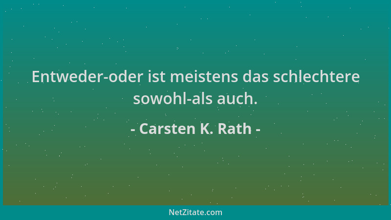 Carsten K. Rath - Entweder-oder ist meistens das schlechtere sowohl-als auch....
