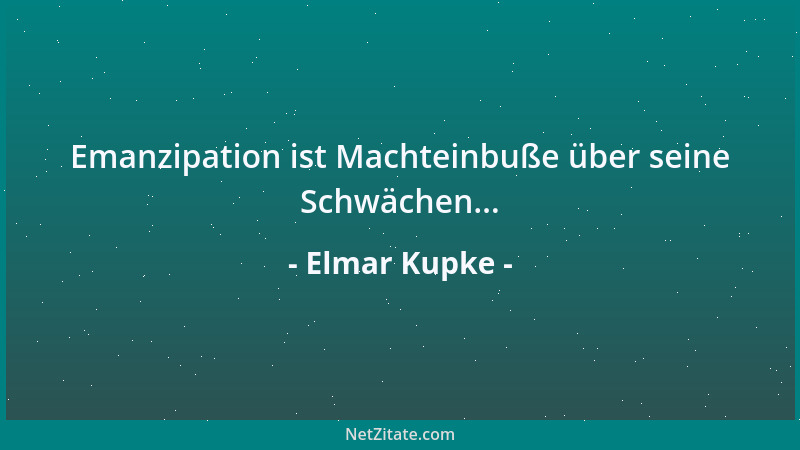 Elmar Kupke - Emanzipation ist Machteinbuße über seine Schwächen......