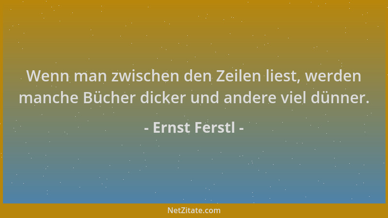 Ernst Ferstl - Wenn man zwischen den Zeilen liest, werden manche Bücher dicker und andere viel dünner....