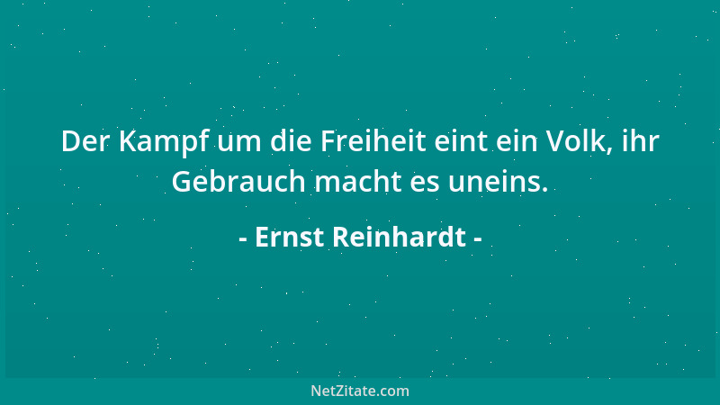 Ernst Reinhardt - Der Kampf um die Freiheit eint ein Volk, ihr Gebrauch macht es uneins....