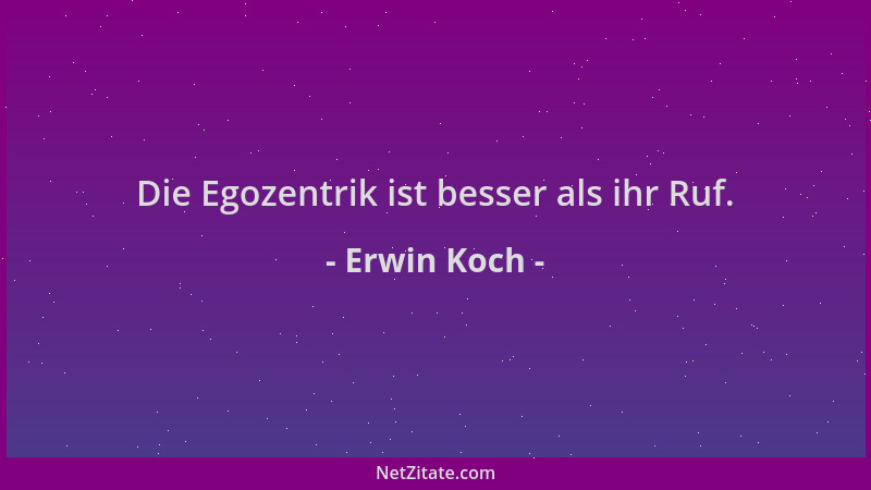 Erwin Koch - Die Egozentrik ist besser als ihr Ruf....