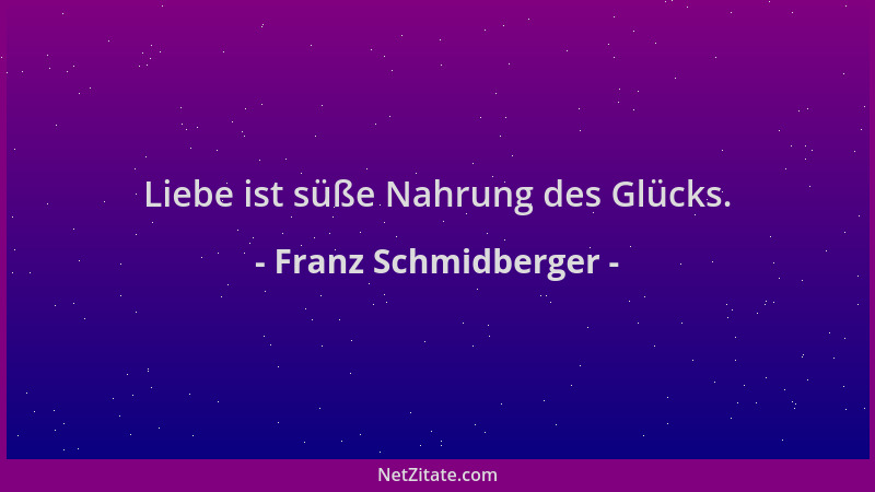 Franz Schmidberger - Liebe ist süße Nahrung des Glücks....
