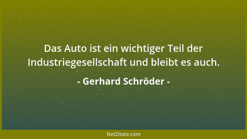 Gerhard Schröder - Das Auto ist ein wichtiger Teil der Industriegesellschaft und bleibt es auch....