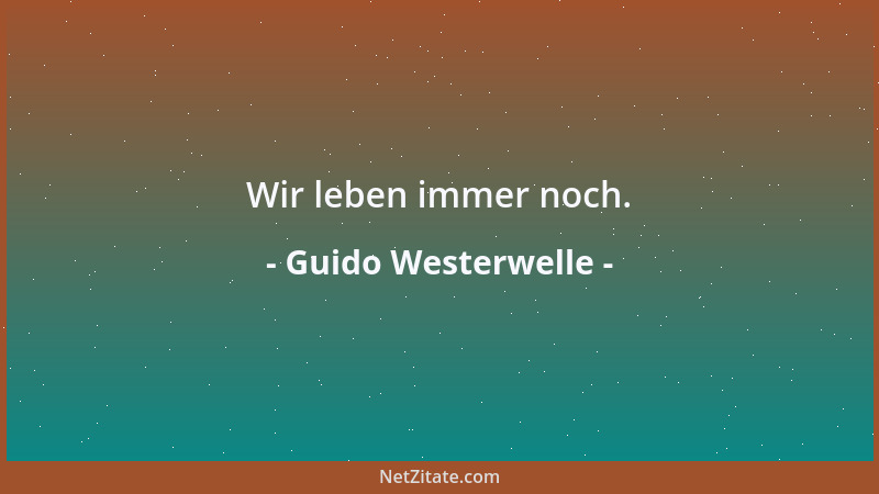 Guido Westerwelle - Wir leben immer noch....