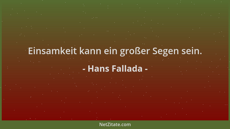 Hans Fallada - Einsamkeit kann ein großer Segen sein....