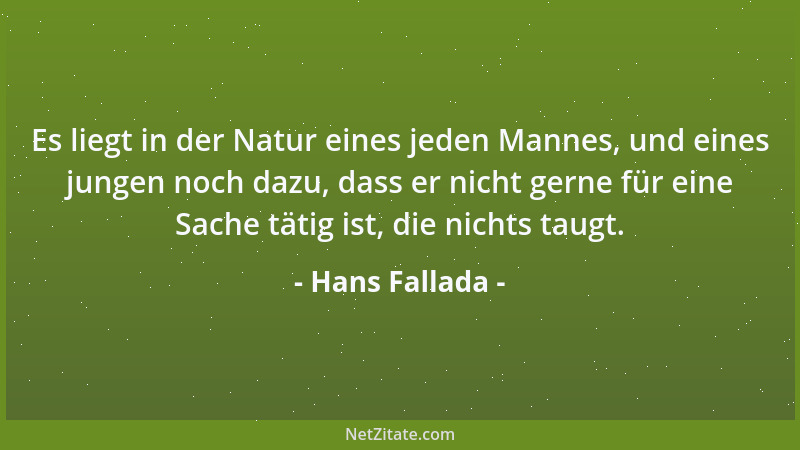 Hans Fallada - Es liegt in der Natur eines jeden Mannes, und eines jungen noch dazu, dass er nicht gerne für eine Sache tät...