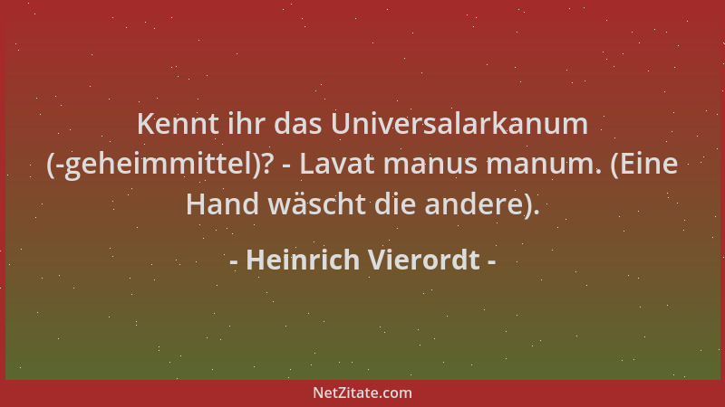 Heinrich Vierordt - Kennt ihr das Universalarkanum (-geheimmittel)? - Lavat manus manum. (Eine Hand wäscht die andere)....