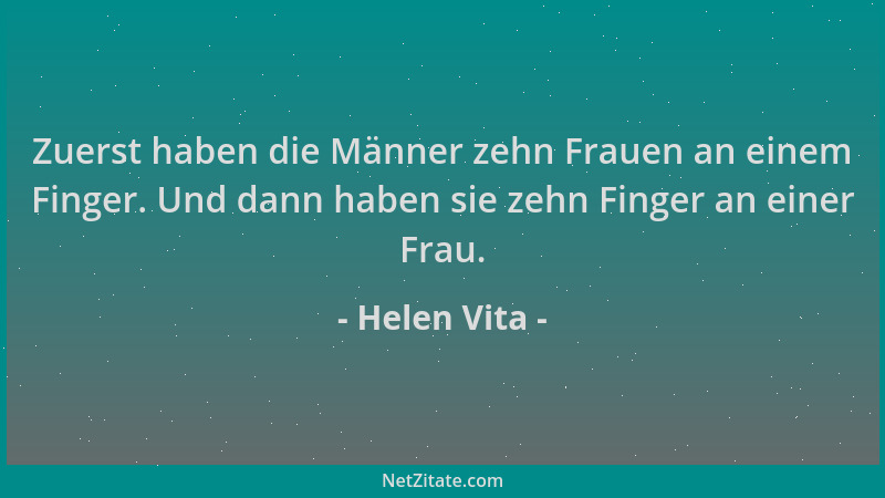 Helen Vita - Zuerst haben die Männer zehn Frauen an einem Finger. Und dann haben sie zehn Finger an einer Frau....