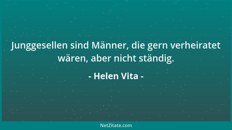 Helen Vita - Junggesellen sind Männer, die gern verheiratet wären, aber nicht ständig....
