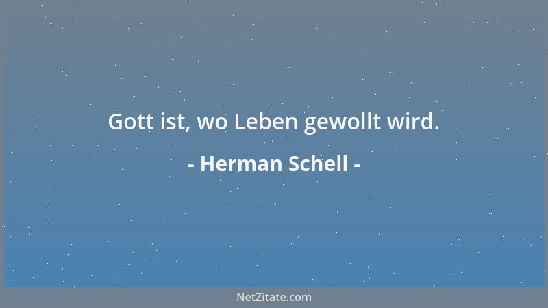 Herman Schell - Gott ist, wo Leben gewollt wird....