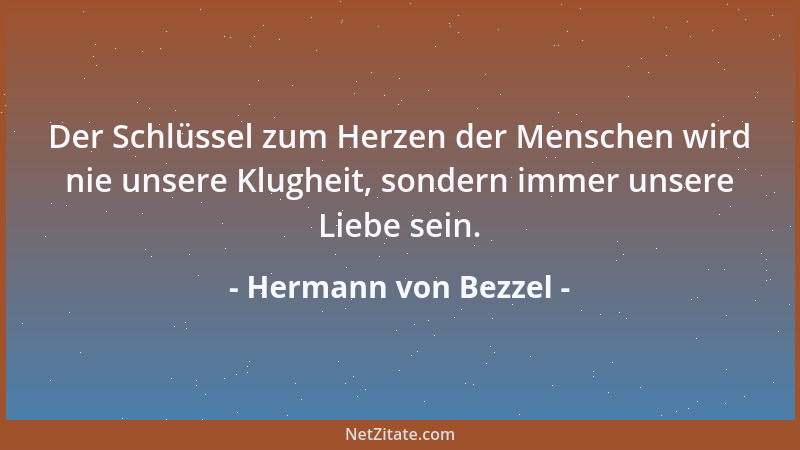 Hermann von Bezzel - Der Schlüssel zum Herzen der Menschen wird nie unsere Klugheit, sondern immer unsere Liebe sein....
